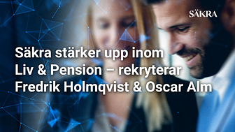 Säkra stärker upp inom Liv & Pension – rekryterar Fredrik Holmqvist och Oscar Alm