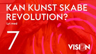 Ny Kunstpodcast VISION: Kan kunst skabe revolution?