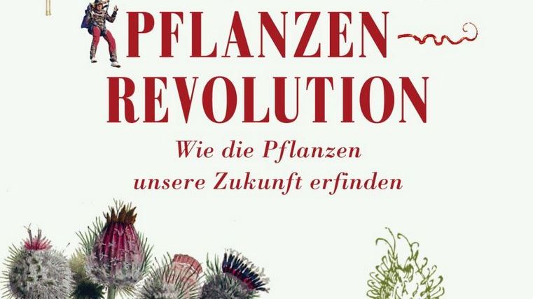 Pflanzenrevolution - Wie die Pflanzen unsere Zukunft erfinden