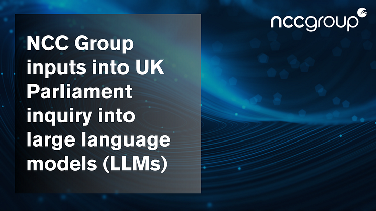 NCC Group inputs into UK Parliament inquiry into large language models (LLMs)
