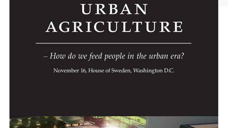 Invitation to The Urban Agriculture Summit: "How do we feed people in the urban era?" at House of Sweden, Washington DC, on November 16.