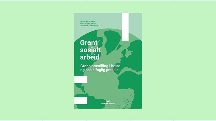 Grønt sosialt arbeid: ny bok utforsker den sosialfaglige rollen i det grønne skiftet