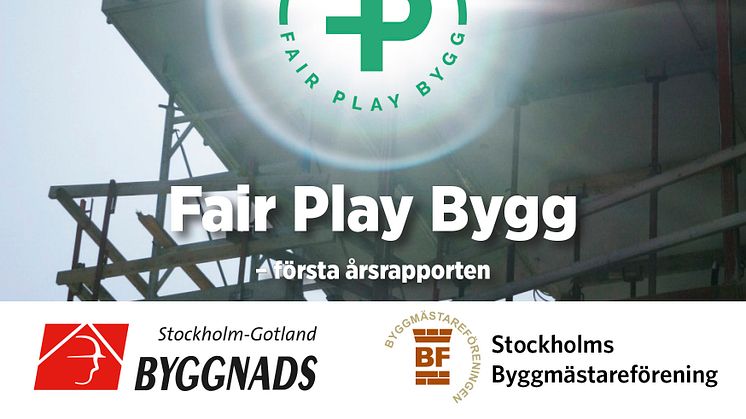Fair Play Byggs första årsrapport. Ett samarbete mellan Byggnads Stockholm Gotland och Stockholms Byggmästareförening