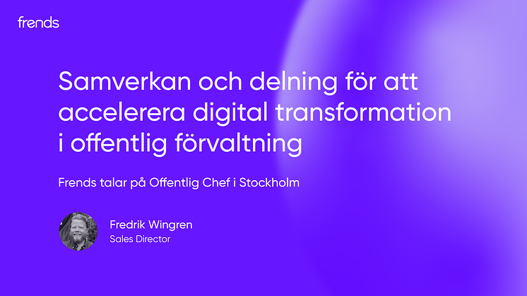 Samverkan och delning för att accelerera digital transformation i offentlig förvaltning - Frends på Offentlig Chef i Stockholm.