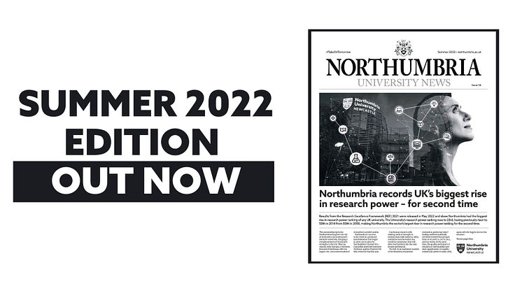 The Summer 2022 edition of Northumbria University News is available to read online and on campus now.