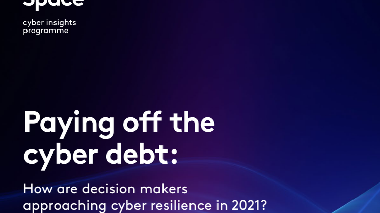 Paying off the cyber debt: how are decision makers approaching cyber resilience in 2021?