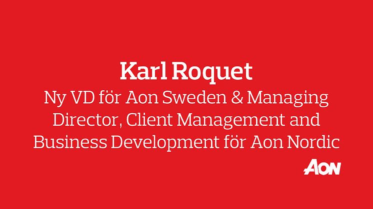 Karl Roquet tillträder som ny VD för Aon Sweden AB och som Managing Director, Client Management and Business Development för Aon Nordic.