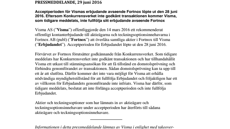 Acceptperioden för Vismas erbjudande avseende Fortnox löpte ut den 28 juni 2016. Eftersom Konkurrensverket inte godkänt transaktionen kommer Visma, som tidigare meddelats, inte fullfölja sitt erbjudande avseende Fortnox