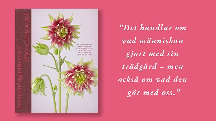 Synen på trädgården genomgick under 1800- och 1900-talen radikala omvandlingar. Boken Svensk trädgårdshistoria. 1800- och 1900-tal är utgiven av Kungl. Vitterhetsakademien.