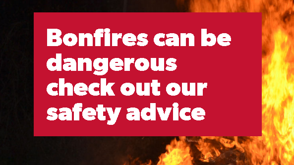 Bonfires can be dangerous, check out our safety advice