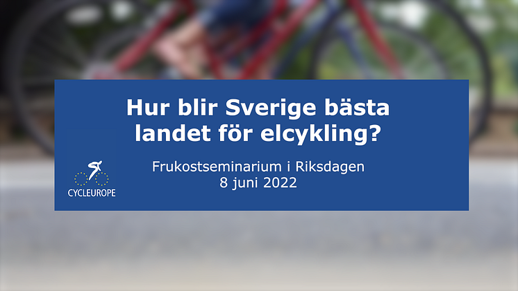 Cycleuropes rapport "Så blir Sverige det bästa landet för elcykling" presenteras under ett frukostseminarium i Riksdagen 8 juni 2022.