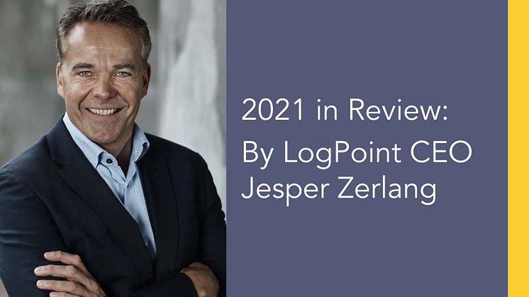 2021 has been the most exciting year in LogPoint history. In the past 12 months, we have advanced everywhere.