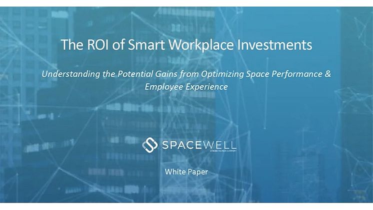 Spacewell published a report that outlines the different ways companies can capture return on investment from sensor-based workplace technologies aimed at optimizing space and employee experience.