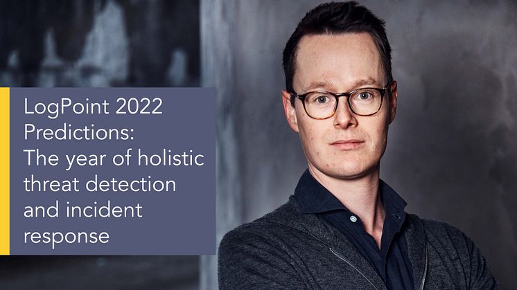 LogPoint CTO Christian Have predicts that 2022 will be the year if holistic threat detection and incident response.